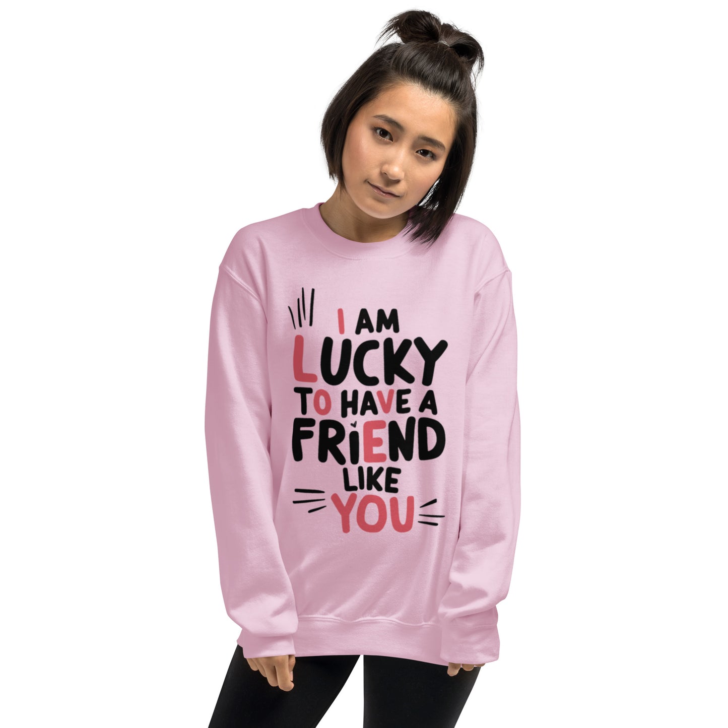 I AM LUCKY TO HAVE A FRIEND LIKE YOU - SWEATSHIRT