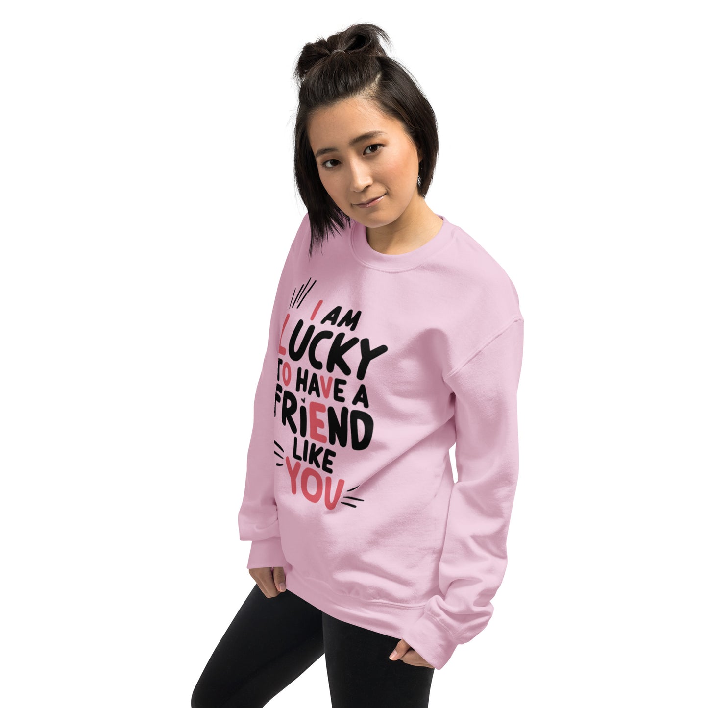 I AM LUCKY TO HAVE A FRIEND LIKE YOU - SWEATSHIRT